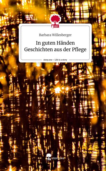 Produktbild: In guten H&auml;nden Geschichten aus der Pflege. Life is a Story - story.one