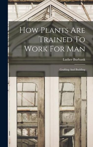 Produktbild: How Plants Are Trained To Work For Man: Grafting And Budding