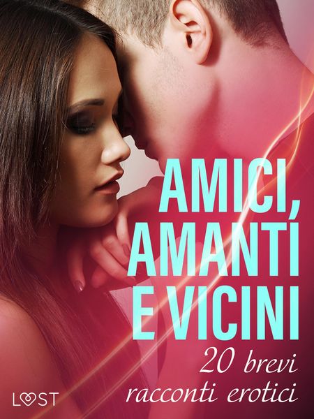 Produktbild: Amici, amanti e vicini: 20 brevi racconti erotici