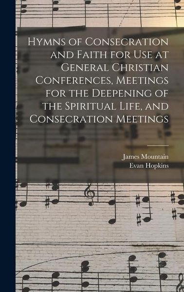 Produktbild: Hymns of Consecration and Faith for use at General Christian Conferences, Meetings for the Deepening of the Spiritual Life, and Consecration Meetings