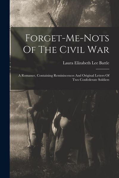 Produktbild: Forget-me-nots Of The Civil War: A Romance, Containing Reminiscences And Original Letters Of Two Confederate Soldiers