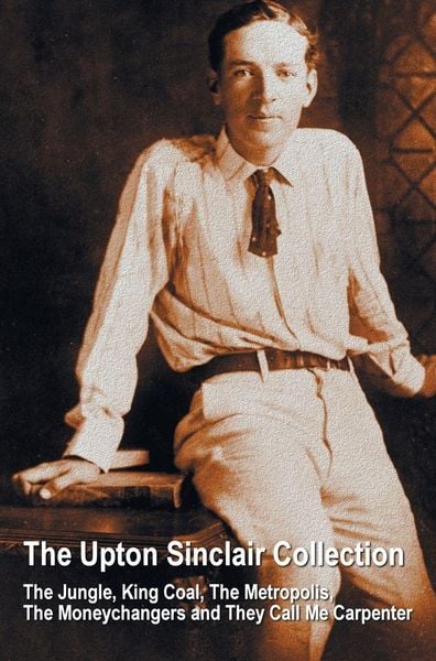 Produktbild: The Upton Sinclair Collection, including (complete and unabridged) The Jungle, King Coal, The Metropolis, The Moneychangers and They Call Me Carpenter