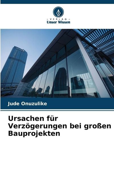 Ursachen für Verzögerungen bei großen Bauprojekten, Taschenbuch von Jude Onuzulike, Verlag Unser Wissen, 9786208819538