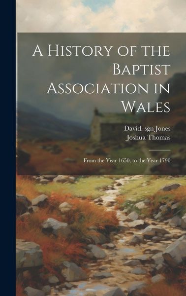 Produktbild: A History of the Baptist Association in Wales: From the Year 1650, to the Year 1790