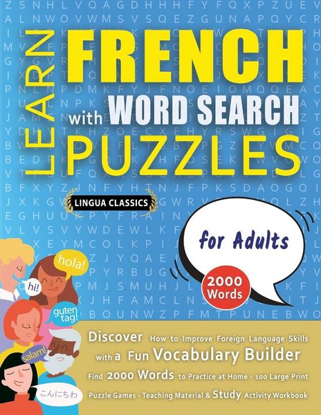 Produktbild: LEARN FRENCH WITH WORD SEARCH PUZZLES FOR ADULTS - Discover How to Improve Foreign Language Skills with a Fun Vocabulary Builder. Find 2000 Words to Practice at Home - 100 Large Print Puzzle Games - Teaching Material, Study Activity Workbook
