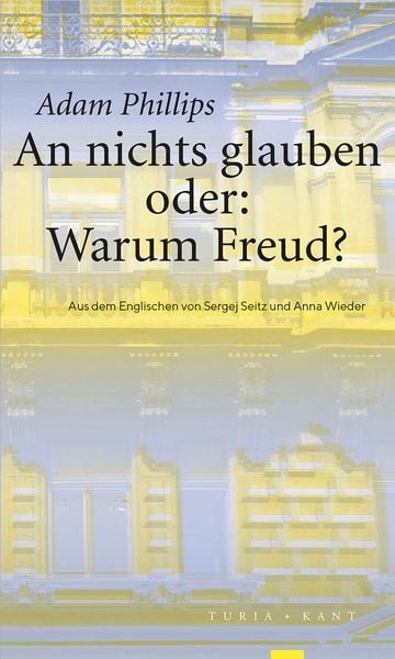 An nichts glauben oder: Warum Freud?, Taschenbuch von Adam Phillips, Verlag Turia + Kant, 978-3-9851410-3-6