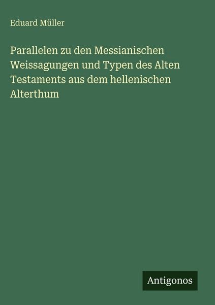 Produktbild: Parallelen zu den Messianischen Weissagungen und Typen des Alten Testaments aus dem hellenischen Alterthum