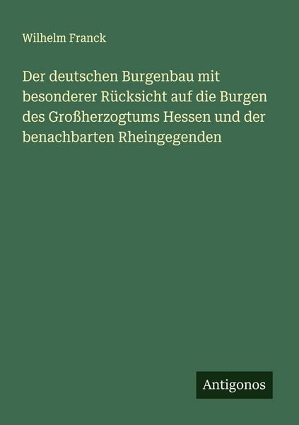 Der deutschen Burgenbau mit besonderer Rücksicht auf die Burgen des Großherzogtums Hessen und der benachbarten Rheingegenden, Taschenbuch von Wilhelm