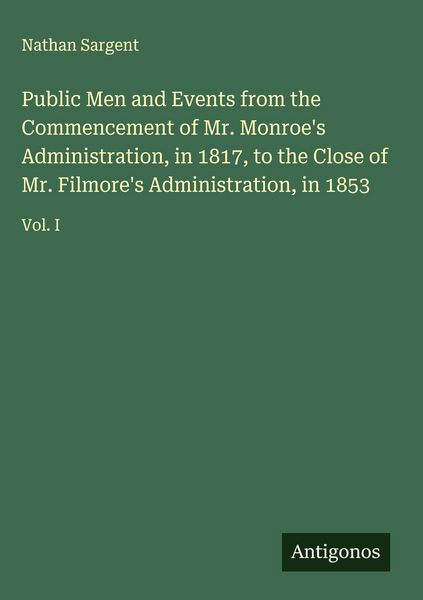 Produktbild: Public Men and Events from the Commencement of Mr. Monroe's Administration, in 1817, to the Close of Mr. Filmore's Administration, in 1853