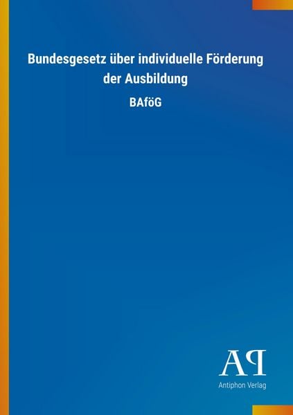 Bundesgesetz über individuelle Förderung der Ausbildung, Taschenbuch von Antiphon Verlag, Antiphon, 9783731413783