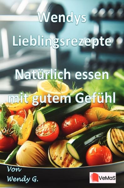 Produktbild: Wendys Lieblingsrezepte - Nat&uuml;rlich essen mit gutem Gef&uuml;hl
