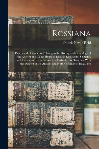 Produktbild: Rossiana; Papers and Documents Relating to the History and Genealogy of the Ancient and Noble House of Ross, of Ross-shire, Scotland, and its Descent