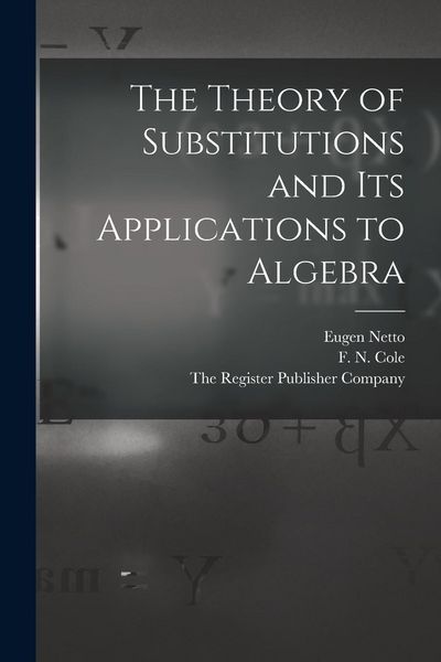 Produktbild: The Theory of Substitutions and its Applications to Algebra