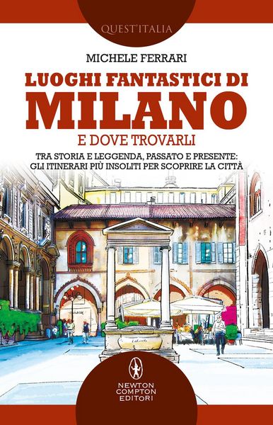 Produktbild: Luoghi fantastici di Milano e dove trovarli. Tra storia e leggenda, passato e presente: gli itinerari pi&ugrave; insoliti per scoprire la citt&agrave;