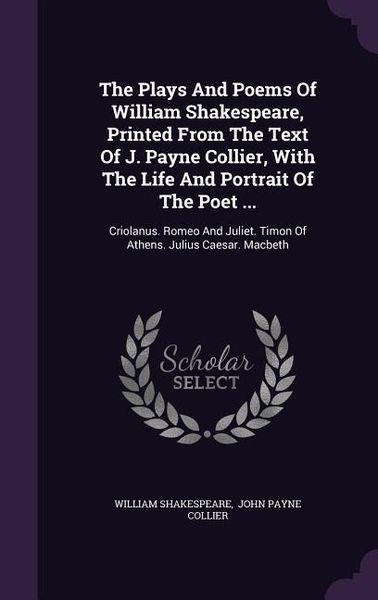 Produktbild: The Plays And Poems Of William Shakespeare, Printed From The Text Of J. Payne Collier, With The Life And Portrait Of The Poet ...