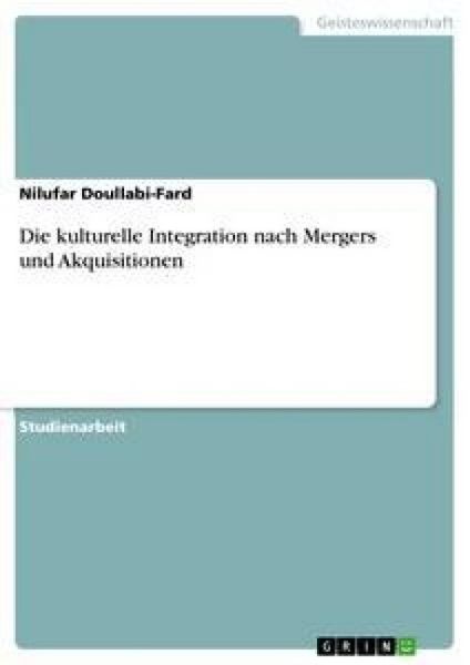 Die kulturelle Integration nach Mergers und Akquisitionen, Taschenbuch von Nilufar Doullabi-Fard, GRIN, 9783640452316