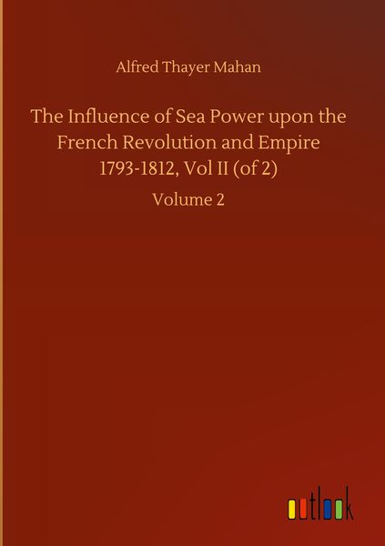 Produktbild: The Influence of Sea Power upon the French Revolution and Empire 1793-1812, Vol II (of 2)