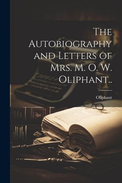 Produktbild: The Autobiography and Letters of Mrs. M. O. W. Oliphant..