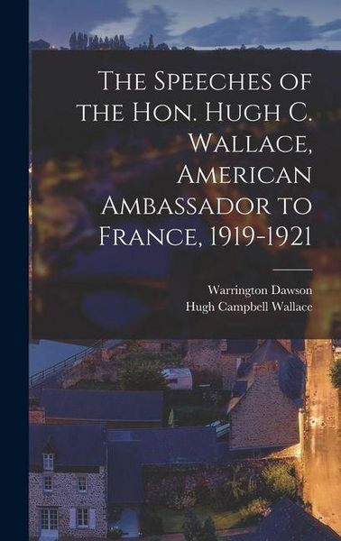 Produktbild: The Speeches of the Hon. Hugh C. Wallace, American Ambassador to France, 1919-1921