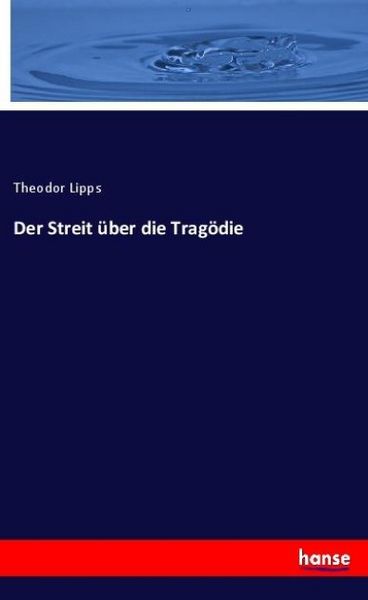 Der Streit über die Tragödie, Taschenbuch von Theodor Lipps, Hansebooks, 9783348130356