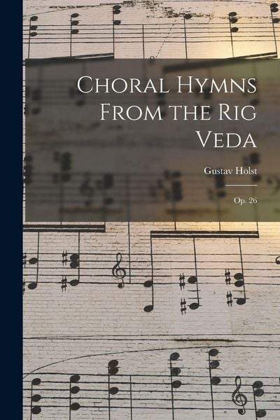 Produktbild: Choral Hymns From the Rig Veda: Op. 26