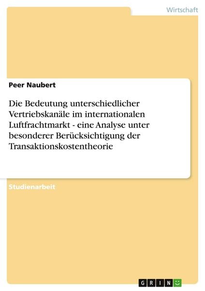 Produktbild: Die Bedeutung unterschiedlicher Vertriebskan&auml;le im internationalen Luftfrachtmarkt - eine Analyse unter besonderer Ber&uuml;cksichtigung der Transaktionskostentheorie