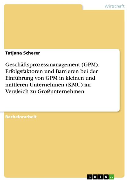 Produktbild: Gesch&auml;ftsprozessmanagement (GPM). Erfolgsfaktoren und Barrieren bei der Einf&uuml;hrung von GPM in kleinen und mittleren Unternehmen (KMU) im Vergleich zu