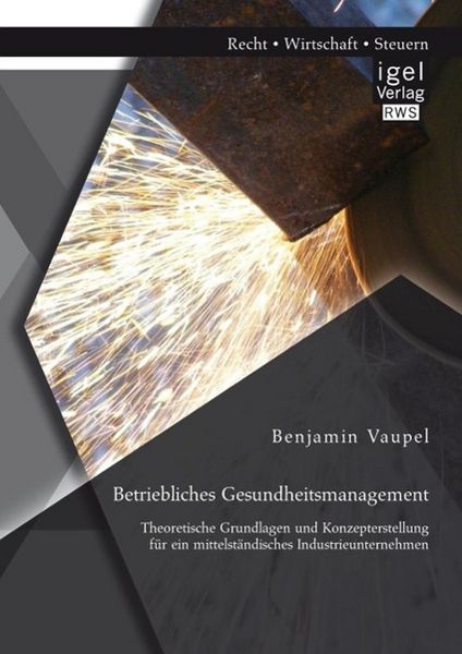 Produktbild: Betriebliches Gesundheitsmanagement: Theoretische Grundlagen und Konzepterstellung f&uuml;r ein mittelst&auml;ndisches Industrieunternehmen