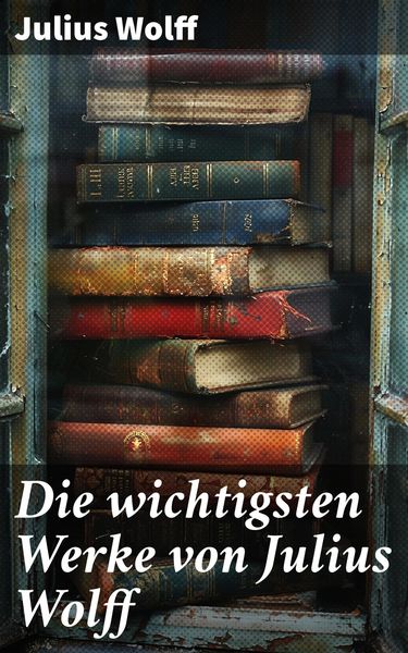 Produktbild: Die wichtigsten Werke von Julius Wolff