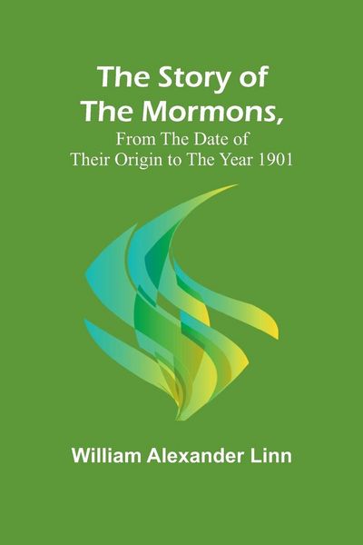 Produktbild: The Story of the Mormons, from the Date of Their Origin to the Year 1901