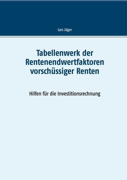 Tabellenwerk der Rentenendwertfaktoren vorschüssiger Renten, Taschenbuch von Lars Jäger, BoD – Books on Demand, 9783752660814