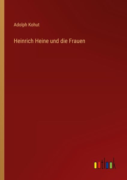Heinrich Heine und die Frauen, Taschenbuch von Adolph Kohut, Outlook, 9783368444303