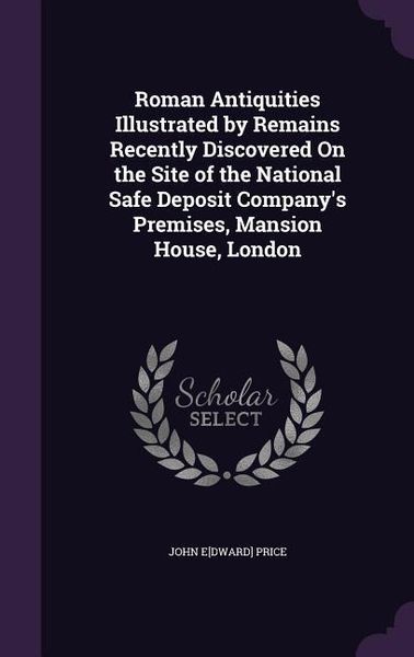 Produktbild: Roman Antiquities Illustrated by Remains Recently Discovered On the Site of the National Safe Deposit Company's Premises, Mansion House, London