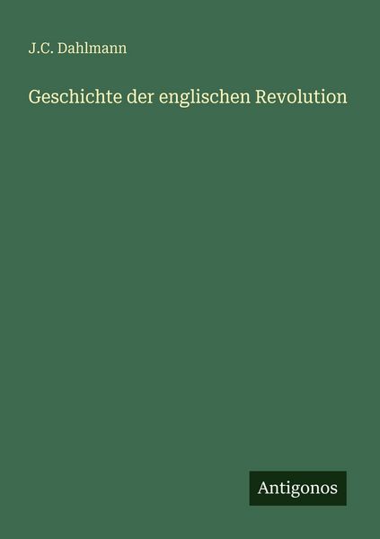 Geschichte der englischen Revolution, Taschenbuch von J. C. Dahlmann, Antigonos Verlag, 9783386327688