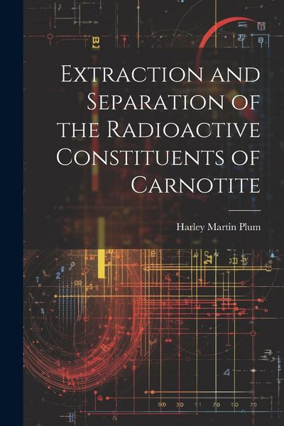 Produktbild: Extraction and Separation of the Radioactive Constituents of Carnotite