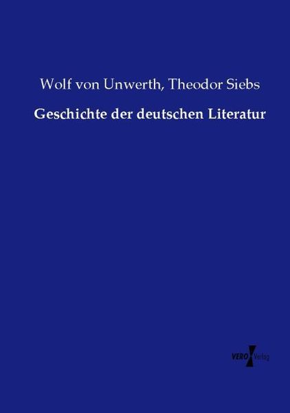 Geschichte der deutschen Literatur, Taschenbuch von Wolf Unwerth , Theodor Siebs, Vero Verlag, 9783737220521
