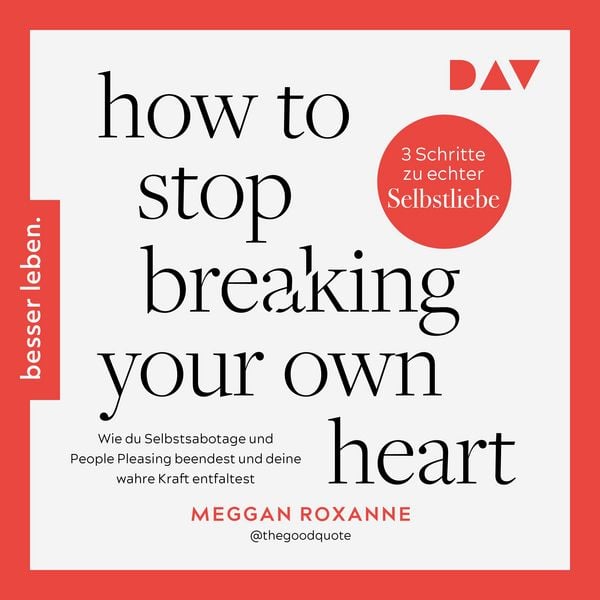 Produktbild: How To Stop Breaking Your Own Heart. Wie du Selbstsabotage und People Pleasing beendest und deine wahre Kraft entfaltest