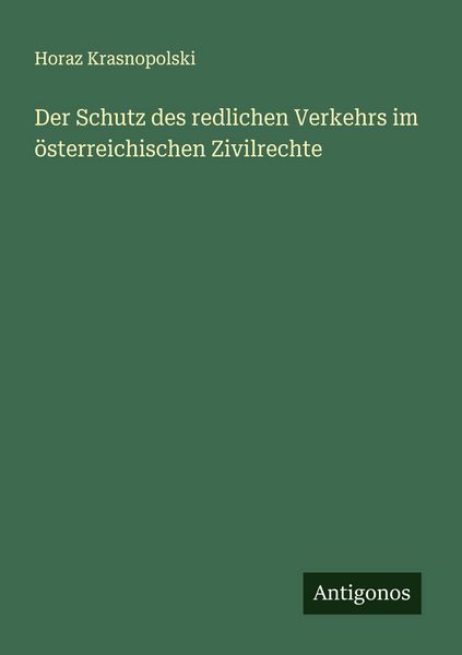 Der Schutz des redlichen Verkehrs im österreichischen Zivilrechte, Taschenbuch von Horaz Krasnopolski, Antigonos Verlag, 9783563163238