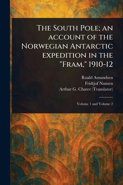 Produktbild: The South Pole; an Account of the Norwegian Antarctic Expedition in the "Fram," 1910-12