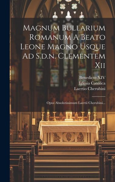 Produktbild: Magnum Bullarium Romanum A Beato Leone Magno Usque Ad S.d.n. Clementem Xii: Opus Absolutissimum Laertii Cherubini...