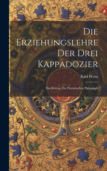 Produktbild: Die Erziehungslehre der Drei Kappadozier: Ein Beitrag zur Patristischen P&auml;dagogik