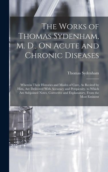 Produktbild: The Works of Thomas Sydenham, M. D., On Acute and Chronic Diseases