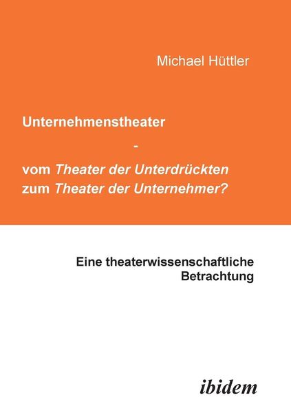 Hüttler, M: Unternehmenstheater - vom Theater der Unterdrück, Taschenbuch von Michael Hüttler, Ibidem, 9783898215084