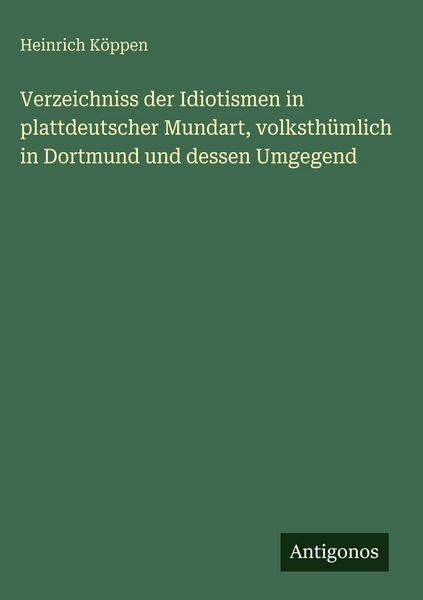 Produktbild: Verzeichniss der Idiotismen in plattdeutscher Mundart, volksth&uuml;mlich in Dortmund und dessen Umgegend