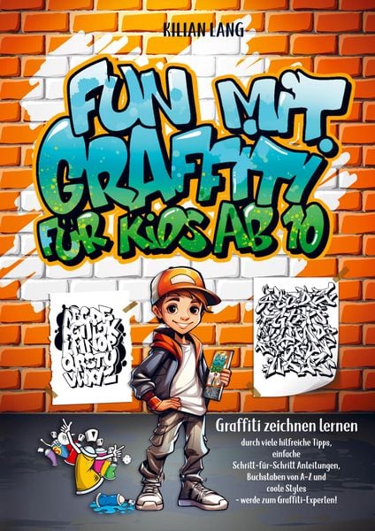 Fun mit Graffiti für Kids ab 10 - Graffiti zeichnen lernen durch viele hilfreiche Tipps, einfache Schritt-für-Schritt Anleitungen, Buchstaben von A-Z,