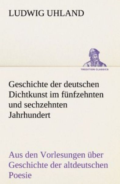 Geschichte der deutschen Dichtkunst im fünfzehnten und sechzehnten Jahrhundert, Taschenbuch von Ludwig Uhland, Tredition, 9783842494114