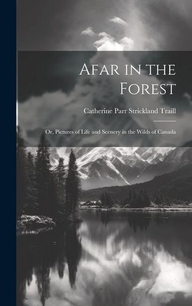 Produktbild: Afar in the Forest; Or, Pictures of Life and Scenery in the Wilds of Canada