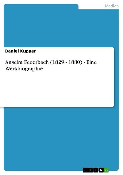 Anselm Feuerbach (1829 - 1880) - Eine Werkbiographie