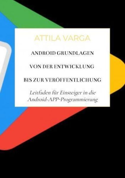 Android Grundlagen: Von der Entwicklung bis zur Veröffentlichung, Taschenbuch von Attila Varga, Bookmundo, 9789403746784