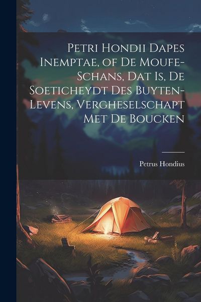 Produktbild: Petri Hondii Dapes Inemptae, of De Moufe-Schans, Dat Is, De Soeticheydt Des Buyten-Levens, Vergheselschapt Met De Boucken